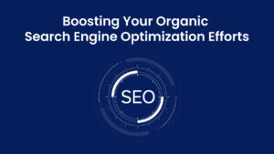 Boosting Your Organic Search Engine Optimization Efforts